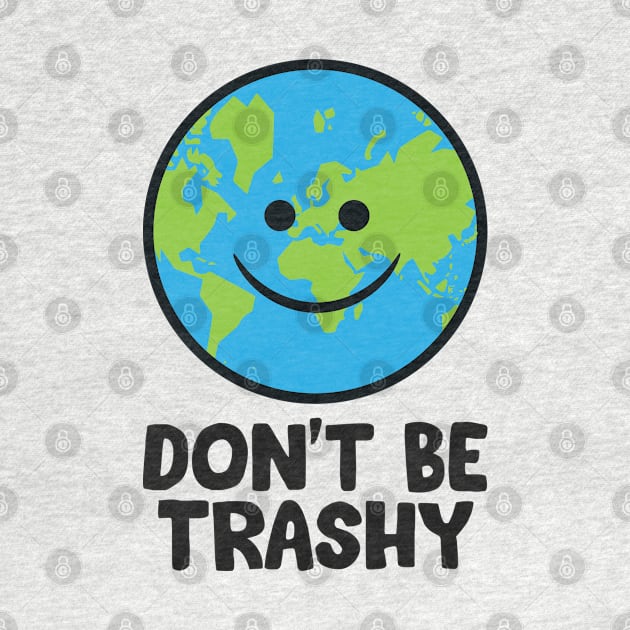 Don't Be Trashy Save The Planet Nature Earth by EQDesigns